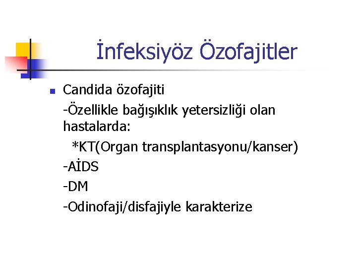 İnfeksiyöz Özofajitler n Candida özofajiti -Özellikle bağışıklık yetersizliği olan hastalarda: *KT(Organ transplantasyonu/kanser) -AİDS -DM