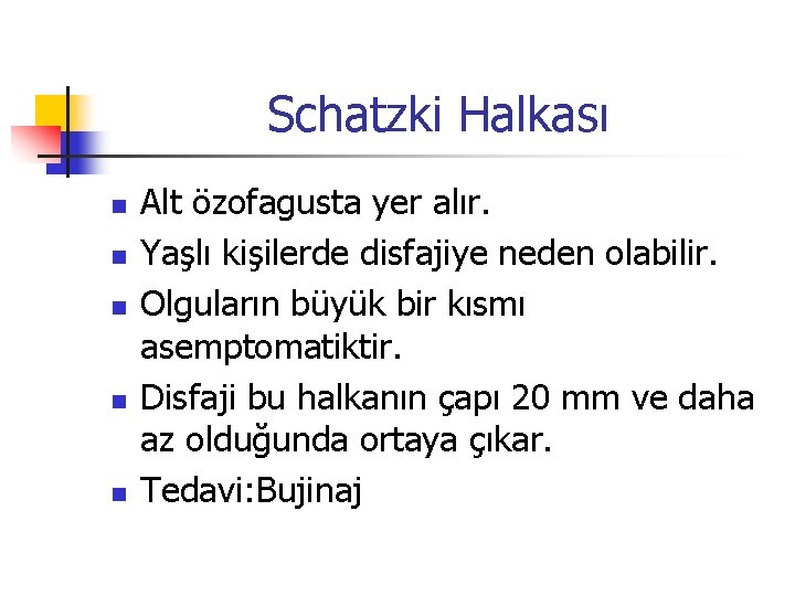 Schatzki Halkası n n n Alt özofagusta yer alır. Yaşlı kişilerde disfajiye neden olabilir.