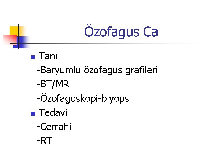 Özofagus Ca Tanı -Baryumlu özofagus grafileri -BT/MR -Özofagoskopi-biyopsi n Tedavi -Cerrahi -RT n 