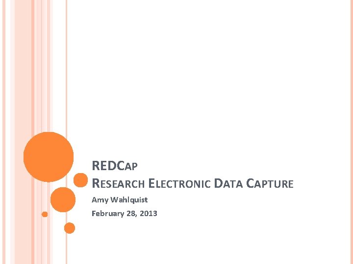 REDCAP RESEARCH ELECTRONIC DATA CAPTURE Amy Wahlquist February 28, 2013 