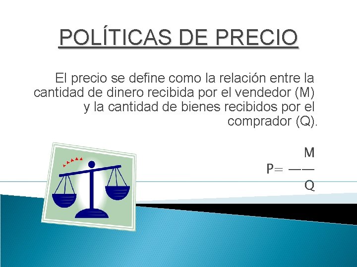 POLÍTICAS DE PRECIO El precio se define como la relación entre la cantidad de