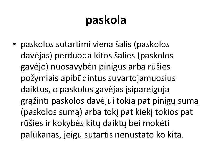 paskola • paskolos sutartimi viena šalis (paskolos davėjas) perduoda kitos šalies (paskolos gavėjo) nuosavybėn