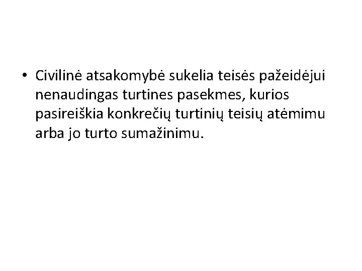  • Civilinė atsakomybė sukelia teisės pažeidėjui nenaudingas turtines pasekmes, kurios pasireiškia konkrečių turtinių