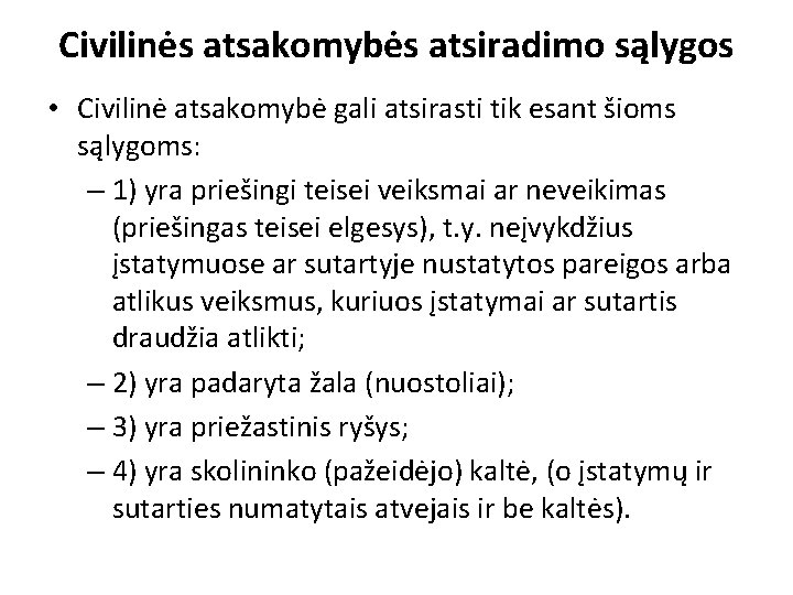 Civilinės atsakomybės atsiradimo sąlygos • Civilinė atsakomybė gali atsirasti tik esant šioms sąlygoms: –