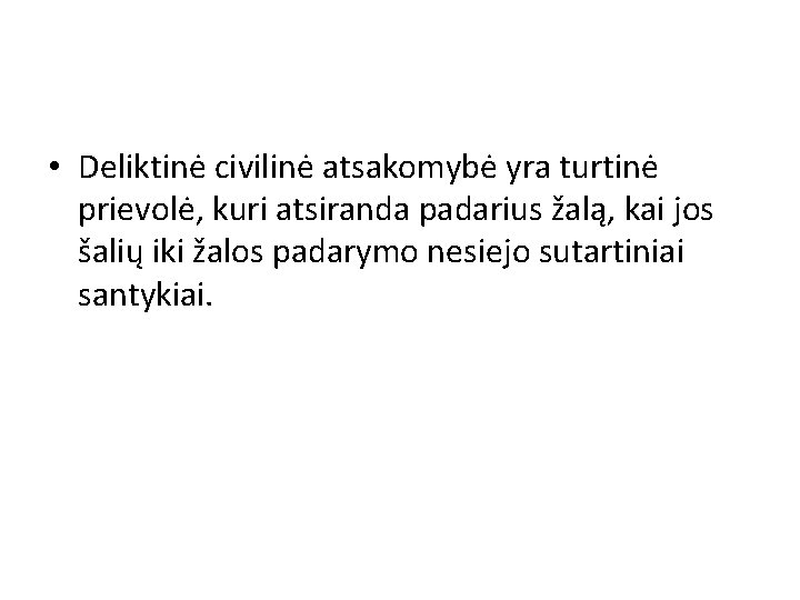  • Deliktinė civilinė atsakomybė yra turtinė prievolė, kuri atsiranda padarius žalą, kai jos