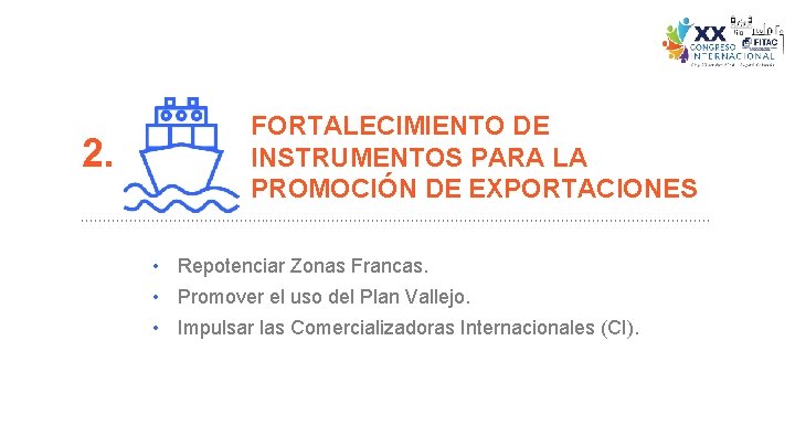 2. FORTALECIMIENTO DE INSTRUMENTOS PARA LA PROMOCIÓN DE EXPORTACIONES • Repotenciar Zonas Francas. • 2. FORTALECIMIENTO DE INSTRUMENTOS PARA LA PROMOCIÓN DE EXPORTACIONES • Repotenciar Zonas Francas. •