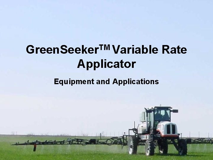 Green. Seeker. TM Variable Rate Applicator Equipment and Applications 