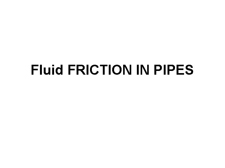 Fluid FRICTION IN PIPES 