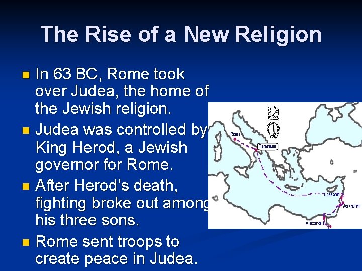 The Rise of a New Religion In 63 BC, Rome took over Judea, the