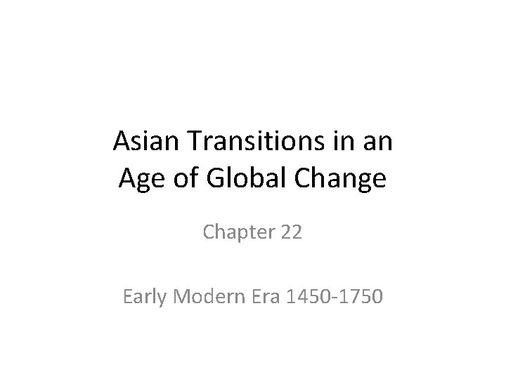 Asian Transitions in an Age of Global Change Chapter 22 Early Modern Era 1450