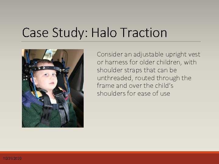 Case Study: Halo Traction Consider an adjustable upright vest or harness for older children,