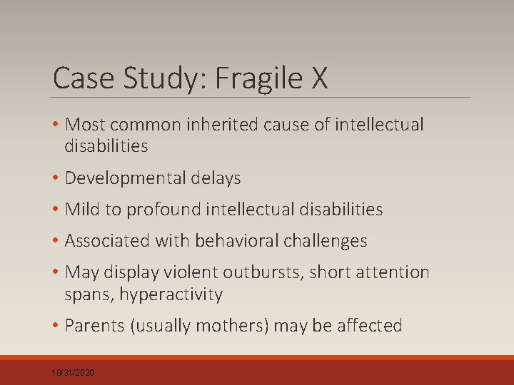 Case Study: Fragile X • Most common inherited cause of intellectual disabilities • Developmental