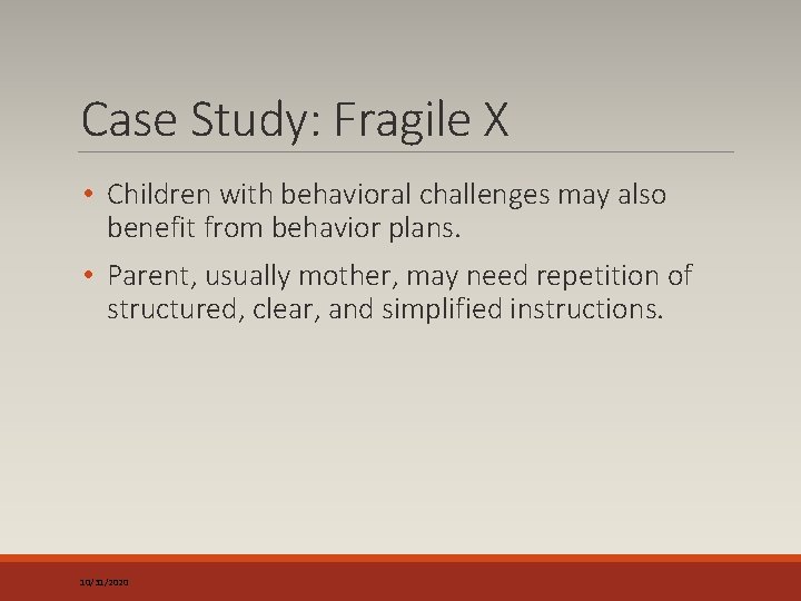 Case Study: Fragile X • Children with behavioral challenges may also benefit from behavior