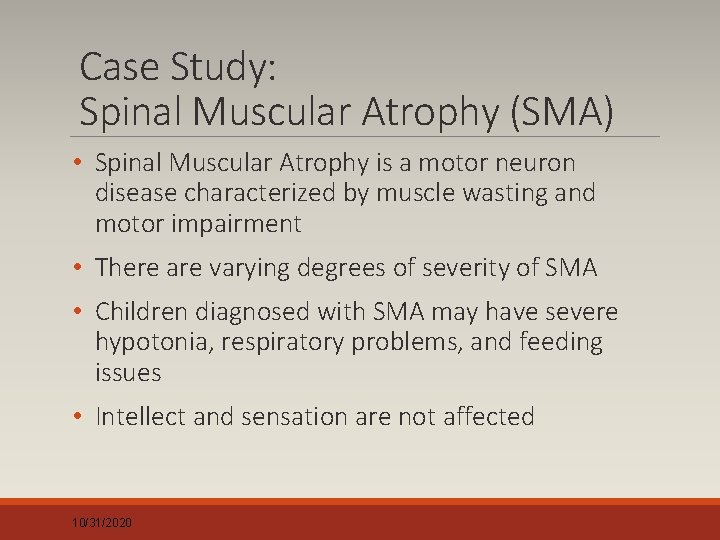 Case Study: Spinal Muscular Atrophy (SMA) • Spinal Muscular Atrophy is a motor neuron