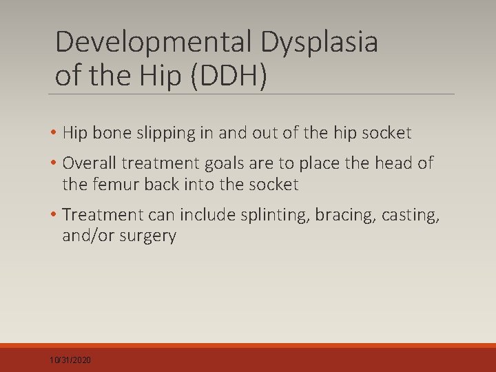 Developmental Dysplasia of the Hip (DDH) • Hip bone slipping in and out of