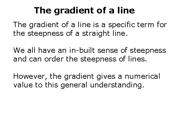 The gradient of a line is a specific term for the steepness of a