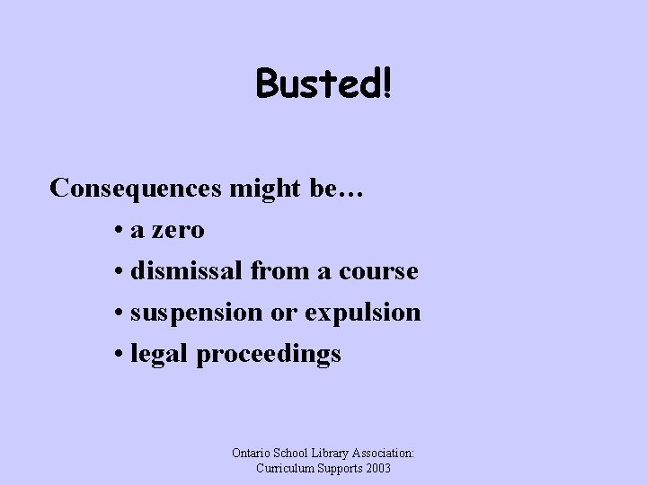 Busted! Consequences might be… • a zero • dismissal from a course • suspension