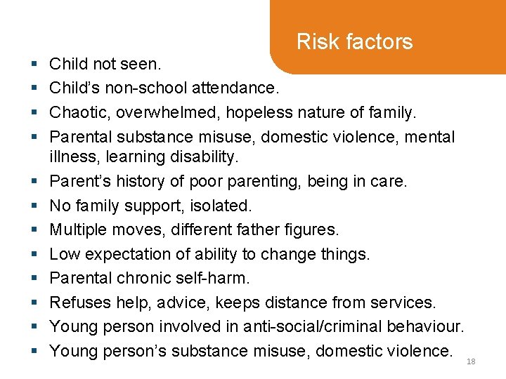 Risk factors § § § Child not seen. Child’s non-school attendance. Chaotic, overwhelmed, hopeless Risk factors § § § Child not seen. Child’s non-school attendance. Chaotic, overwhelmed, hopeless