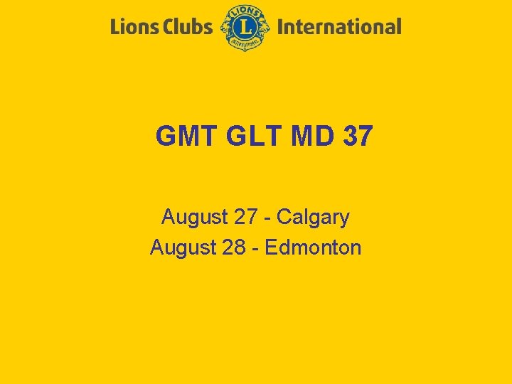 GMT GLT MD 37 August 27 - Calgary August 28 - Edmonton 