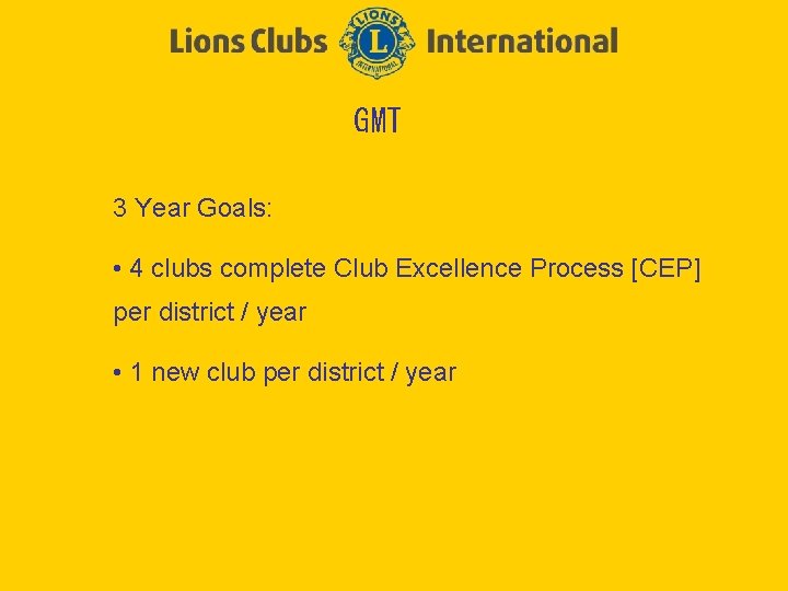 GMT 3 Year Goals: • 4 clubs complete Club Excellence Process [CEP] per district