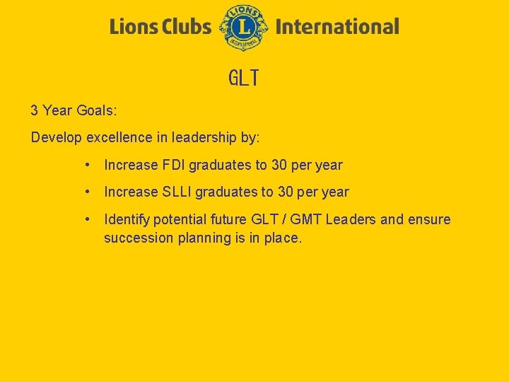 GLT 3 Year Goals: Develop excellence in leadership by: • Increase FDI graduates to