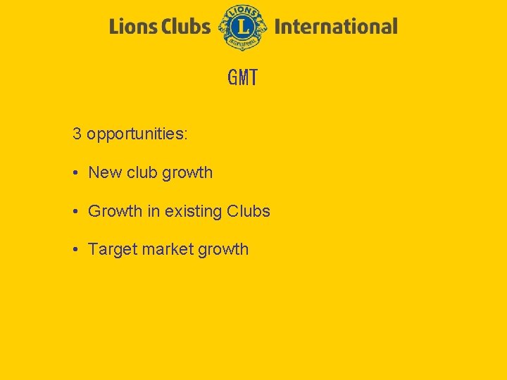 GMT 3 opportunities: • New club growth • Growth in existing Clubs • Target