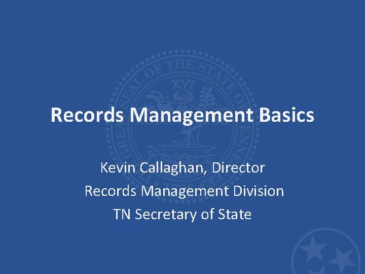 Records Management Basics Kevin Callaghan, Director Records Management Division TN Secretary of State 