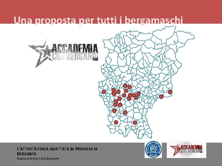 Una proposta per tutti i bergamaschi L’ATTIVITÀ FISICA ADATTATA IN PROVICIA DI BERGAMO Gianluca