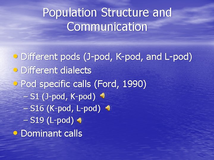 Population Structure and Communication • Different pods (J-pod, K-pod, and L-pod) • Different dialects