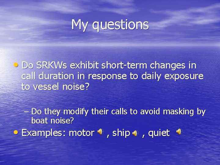 My questions • Do SRKWs exhibit short-term changes in call duration in response to