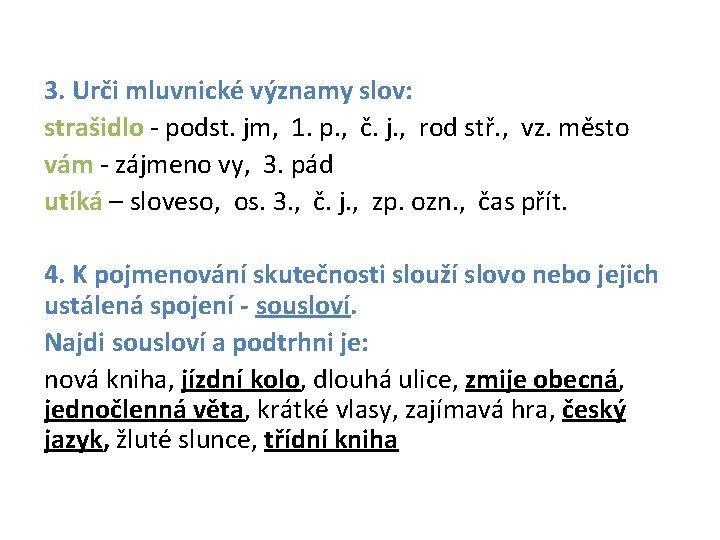 3. Urči mluvnické významy slov: strašidlo - podst. jm, 1. p. , č. j.