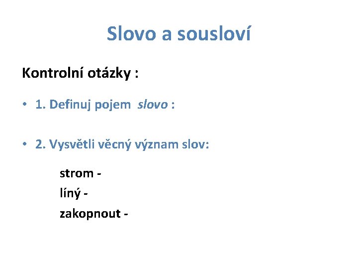 Slovo a sousloví Kontrolní otázky : • 1. Definuj pojem slovo : • 2.