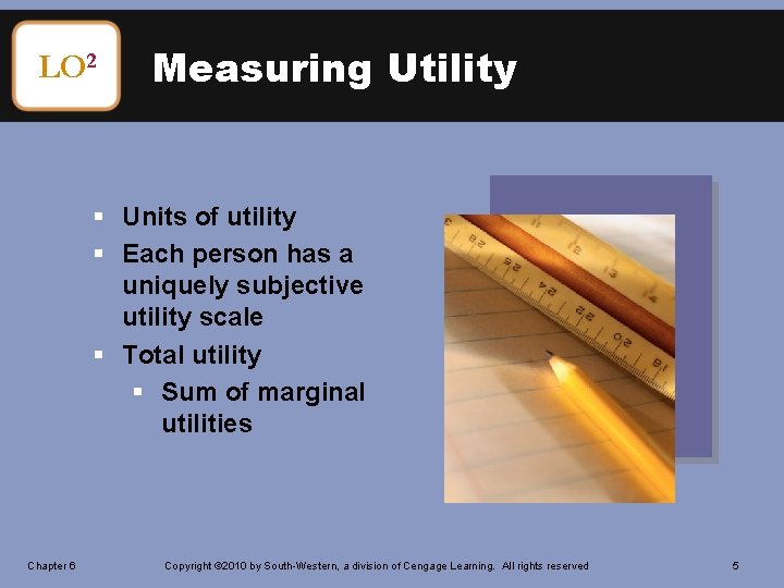 LO 2 Measuring Utility § Units of utility § Each person has a uniquely