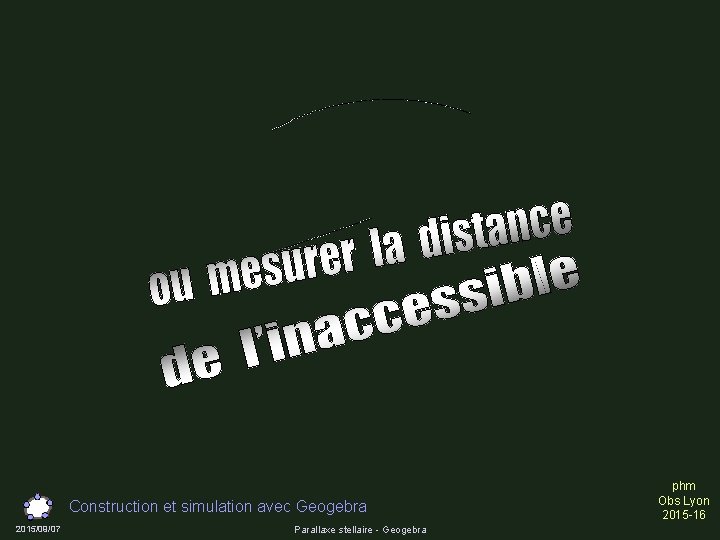 Construction et simulation avec Geogebra 2015/09/07 Parallaxe stellaire - Geogebra phm Obs Lyon 2015