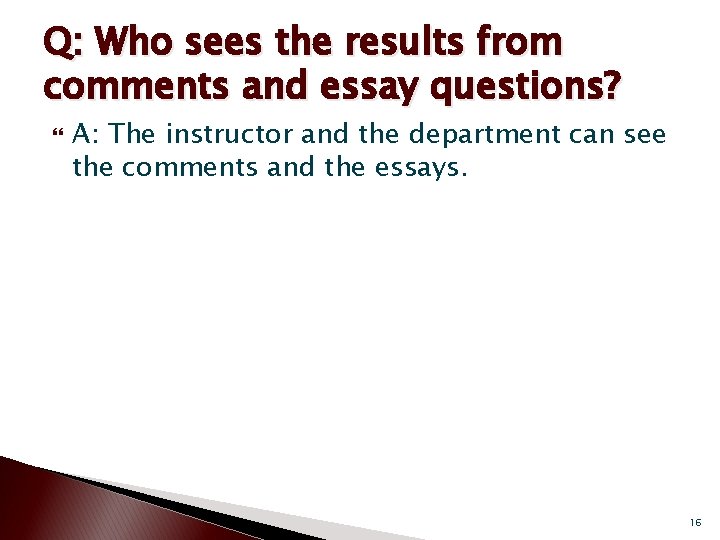 Q: Who sees the results from comments and essay questions? A: The instructor and