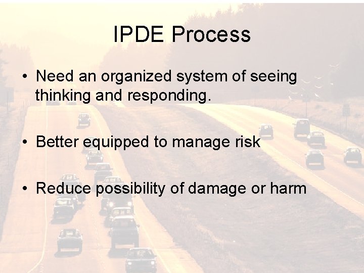 IPDE Process • Need an organized system of seeing thinking and responding. • Better