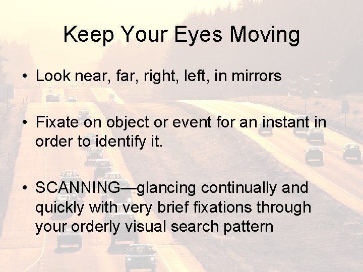 Keep Your Eyes Moving • Look near, far, right, left, in mirrors • Fixate