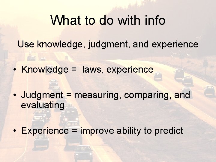 What to do with info Use knowledge, judgment, and experience • Knowledge = laws,