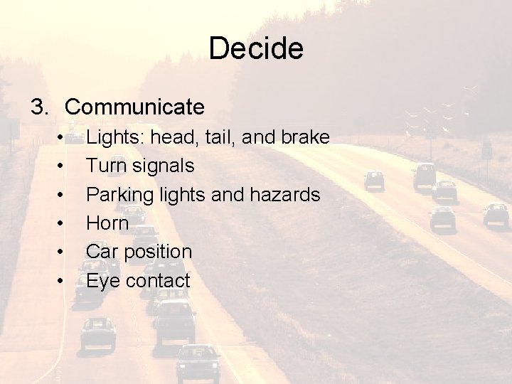 Decide 3. Communicate • • • Lights: head, tail, and brake Turn signals Parking