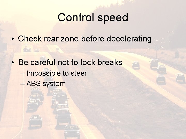 Control speed • Check rear zone before decelerating • Be careful not to lock