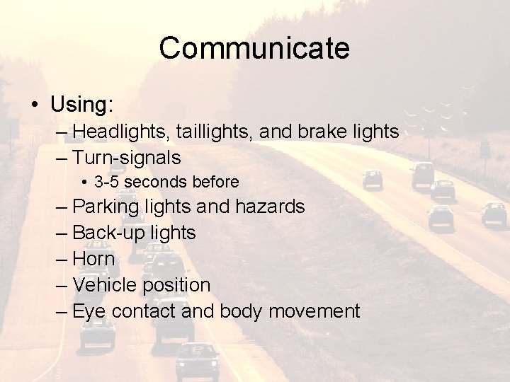 Communicate • Using: – Headlights, taillights, and brake lights – Turn-signals • 3 -5
