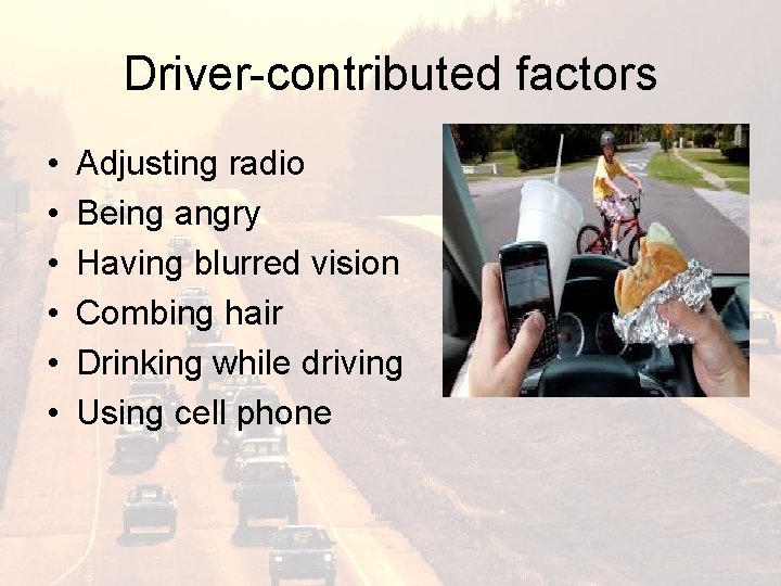 Driver-contributed factors • • • Adjusting radio Being angry Having blurred vision Combing hair