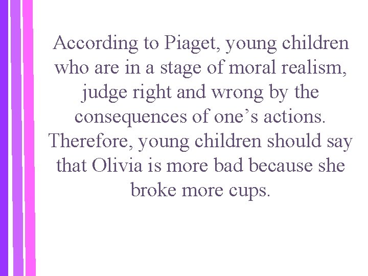 According to Piaget, young children who are in a stage of moral realism, judge