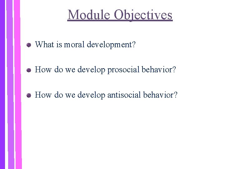 Module Objectives What is moral development? How do we develop prosocial behavior? How do