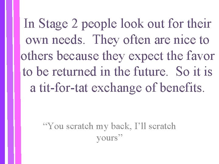 In Stage 2 people look out for their own needs. They often are nice