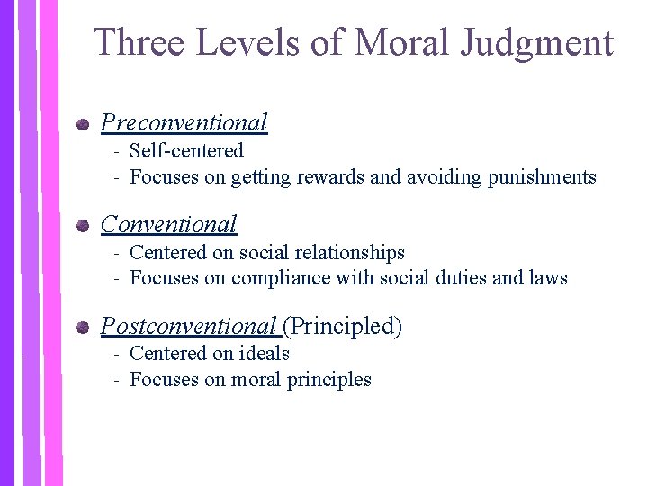 Three Levels of Moral Judgment Preconventional Self-centered ‐ Focuses on getting rewards and avoiding