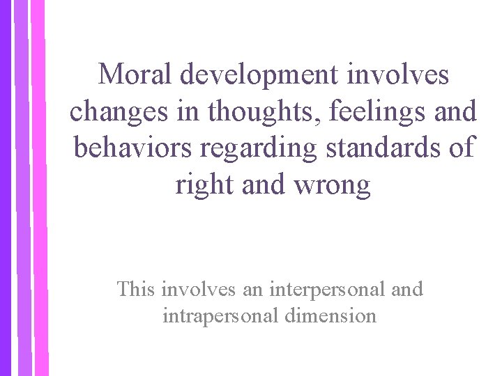 Moral development involves changes in thoughts, feelings and behaviors regarding standards of right and