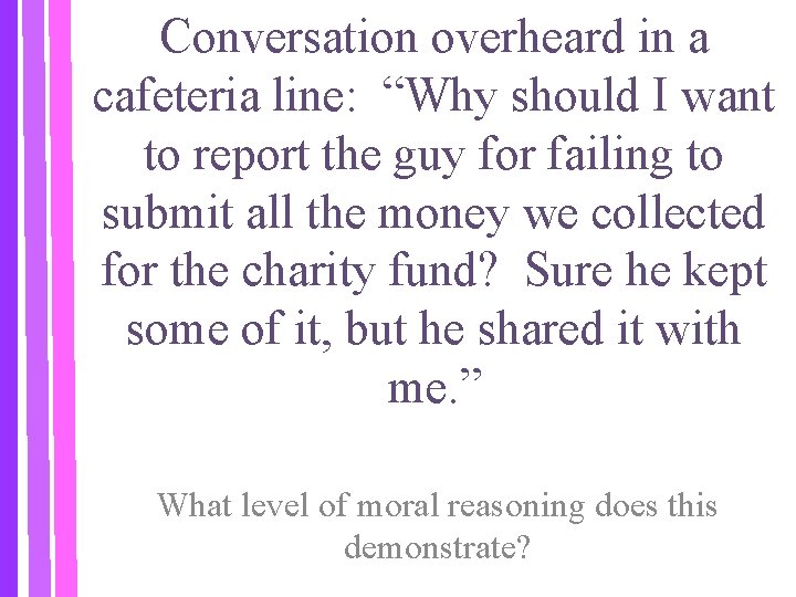 Conversation overheard in a cafeteria line: “Why should I want to report the guy