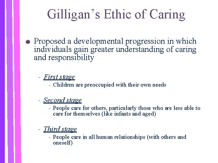 Gilligan’s Ethic of Caring Proposed a developmental progression in which individuals gain greater understanding