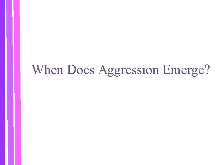 When Does Aggression Emerge? 